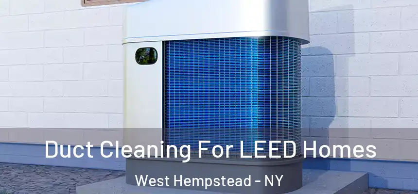  Duct Cleaning For LEED Homes West Hempstead - NY
