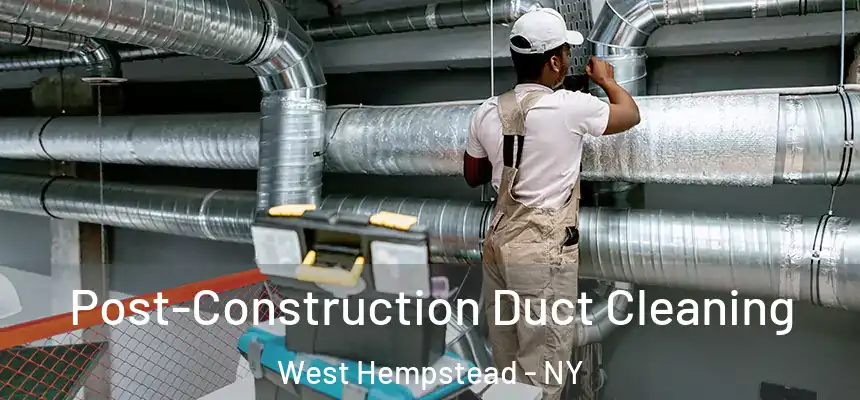 Post-Construction Duct Cleaning West Hempstead - NY